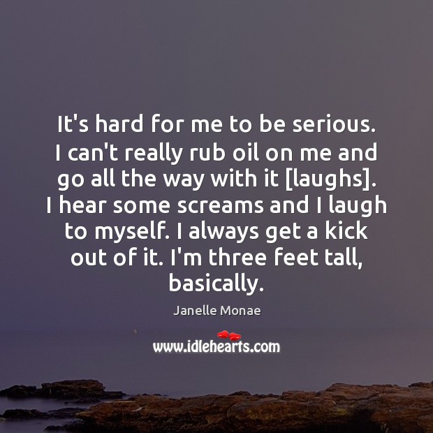 It’s hard for me to be serious. I can’t really rub oil Janelle Monae Picture Quote