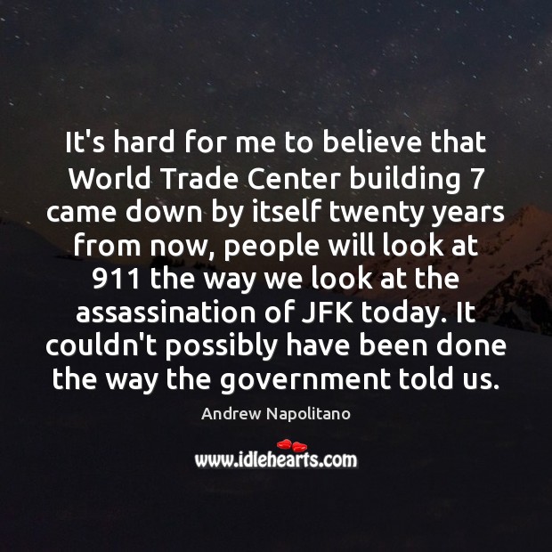 It’s hard for me to believe that World Trade Center building 7 came Andrew Napolitano Picture Quote