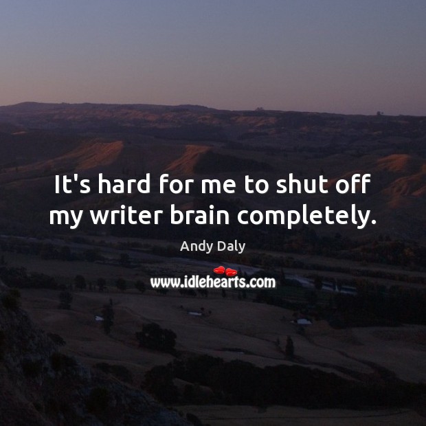 It’s hard for me to shut off my writer brain completely. Andy Daly Picture Quote
