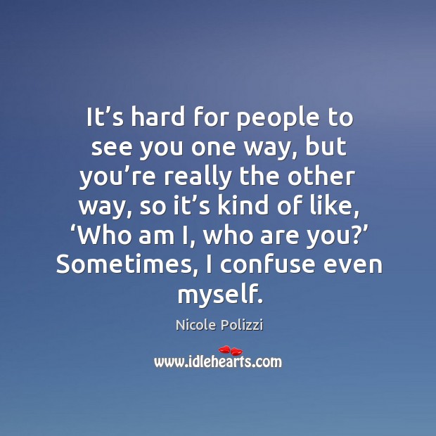 It’s hard for people to see you one way, but you’re really the other way Nicole Polizzi Picture Quote