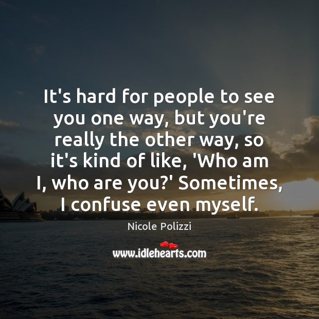 It’s hard for people to see you one way, but you’re really Nicole Polizzi Picture Quote