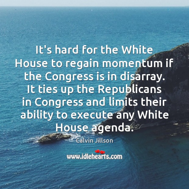 It’s hard for the White House to regain momentum if the Congress Calvin Jillson Picture Quote