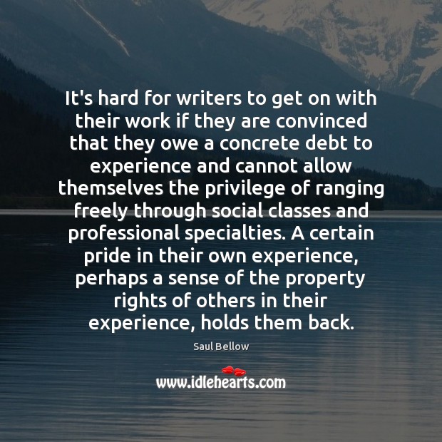 It’s hard for writers to get on with their work if they Saul Bellow Picture Quote