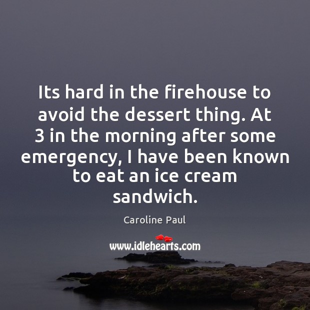 Its hard in the firehouse to avoid the dessert thing. At 3 in Image
