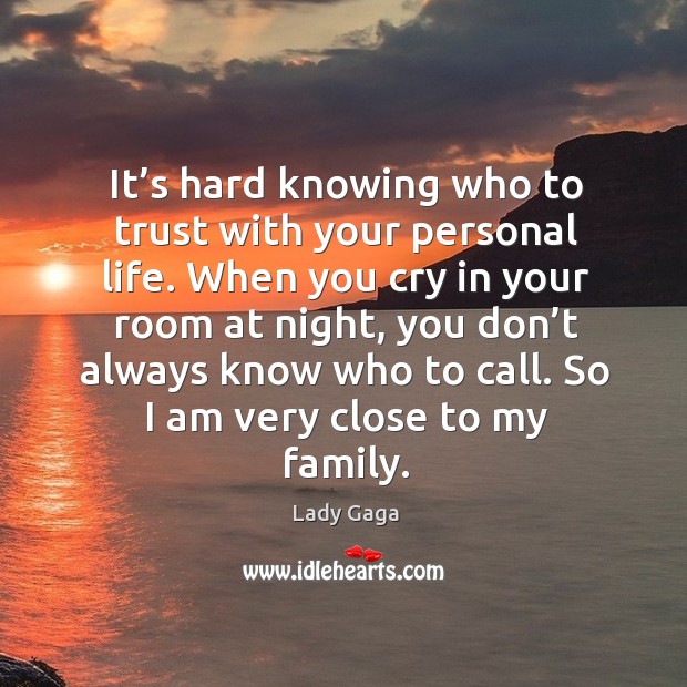 It’s hard knowing who to trust with your personal life. Lady Gaga Picture Quote