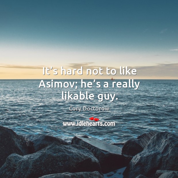 It’s hard not to like asimov; he’s a really likable guy. Cory Doctorow Picture Quote