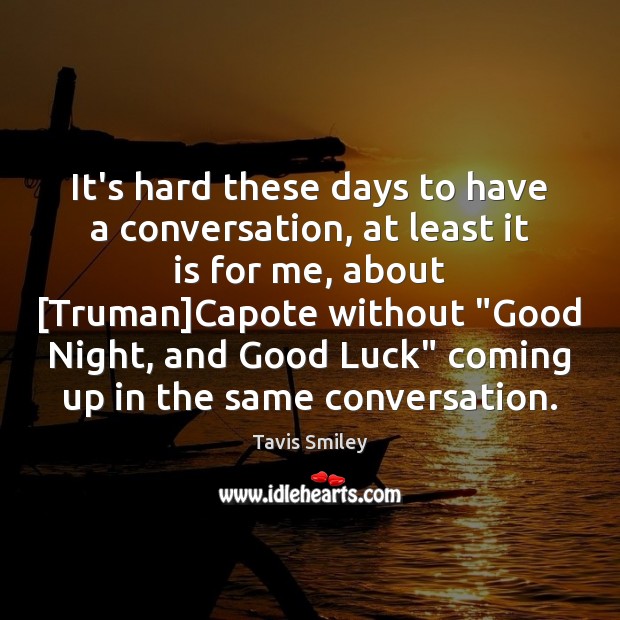 It’s hard these days to have a conversation, at least it is Luck Quotes Image