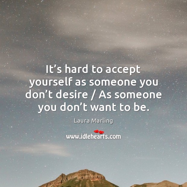 It’s hard to accept yourself as someone you don’t desire / Laura Marling Picture Quote