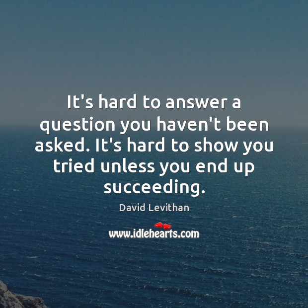 It’s hard to answer a question you haven’t been asked. It’s hard David Levithan Picture Quote