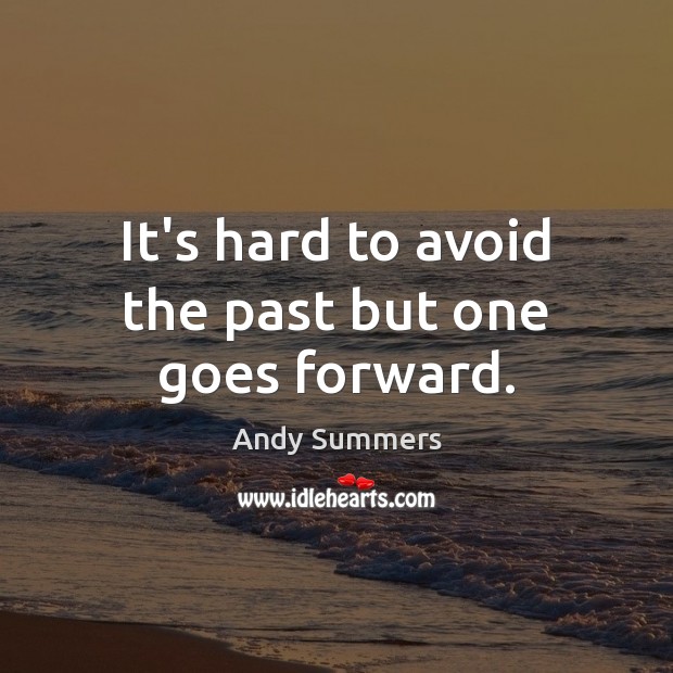 It’s hard to avoid the past but one goes forward. Andy Summers Picture Quote