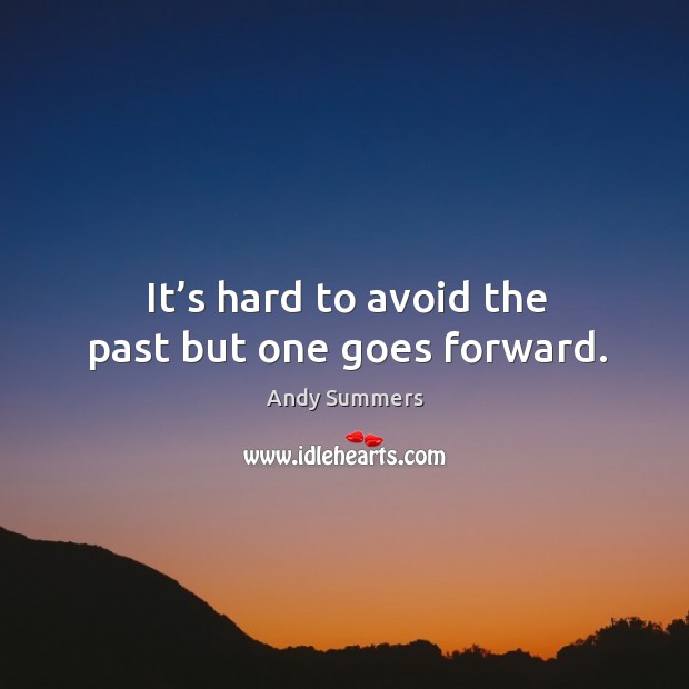 It’s hard to avoid the past but one goes forward. Andy Summers Picture Quote