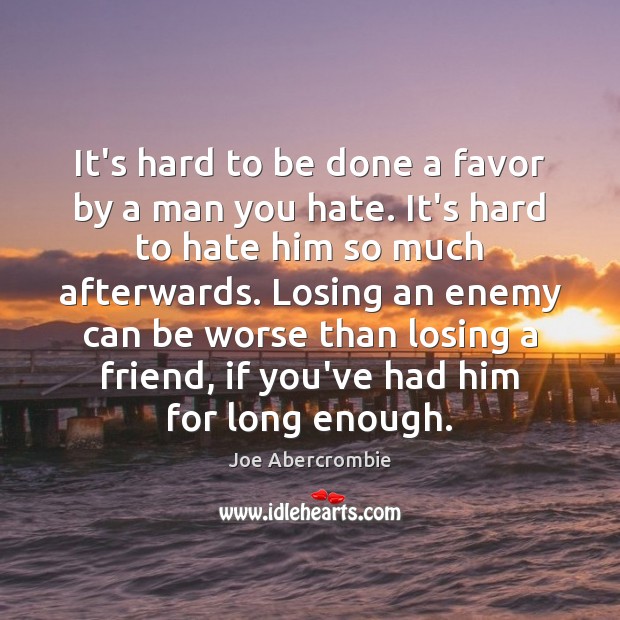 It’s hard to be done a favor by a man you hate. Joe Abercrombie Picture Quote