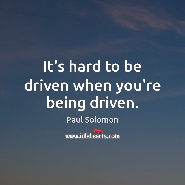 It’s hard to be driven when you’re being driven. Image
