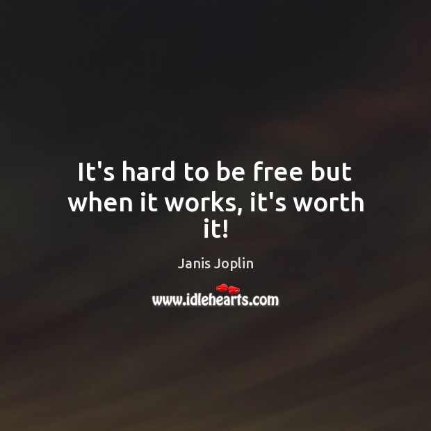 It’s hard to be free but when it works, it’s worth it! Janis Joplin Picture Quote