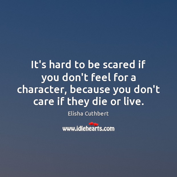 It’s hard to be scared if you don’t feel for a character, Elisha Cuthbert Picture Quote