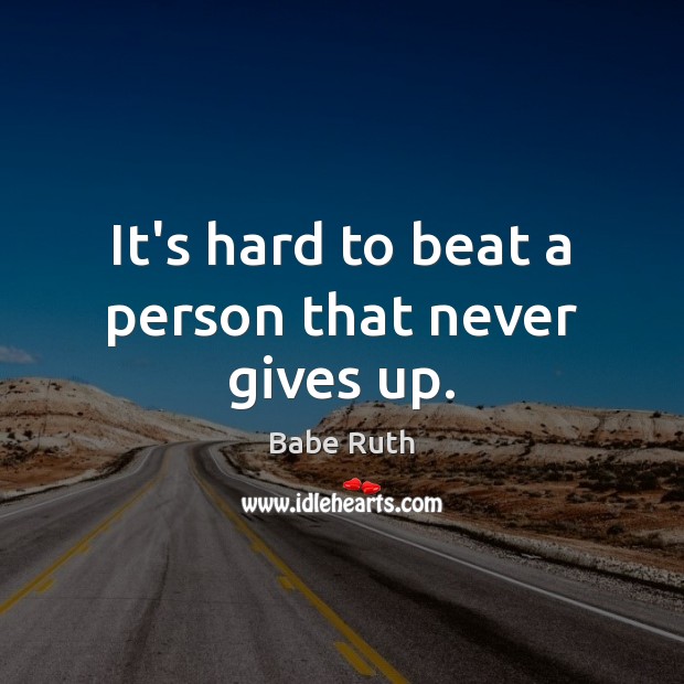 It’s hard to beat a person that never gives up. Babe Ruth Picture Quote