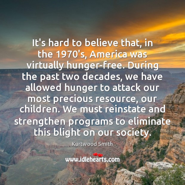 It’s hard to believe that, in the 1970’s, America was virtually hunger-free. Kurtwood Smith Picture Quote