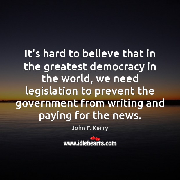 It’s hard to believe that in the greatest democracy in the world, John F. Kerry Picture Quote