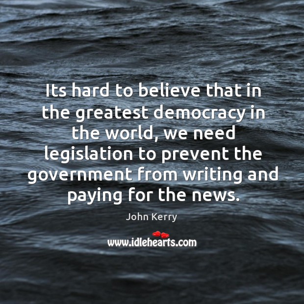 Its hard to believe that in the greatest democracy in the world John Kerry Picture Quote