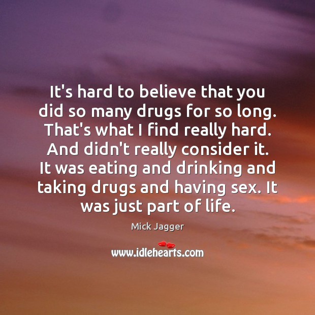 It’s hard to believe that you did so many drugs for so Mick Jagger Picture Quote