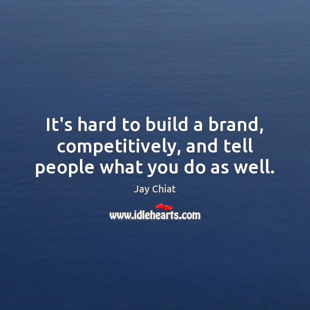 It’s hard to build a brand, competitively, and tell people what you do as well. Image