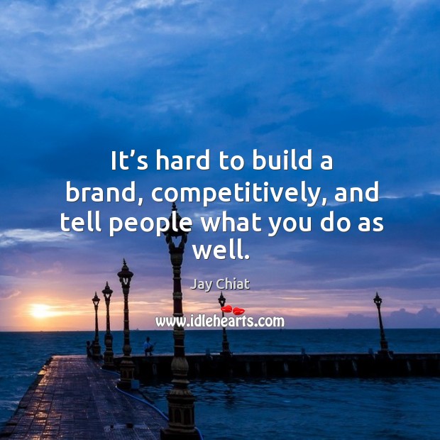 It’s hard to build a brand, competitively, and tell people what you do as well. Image