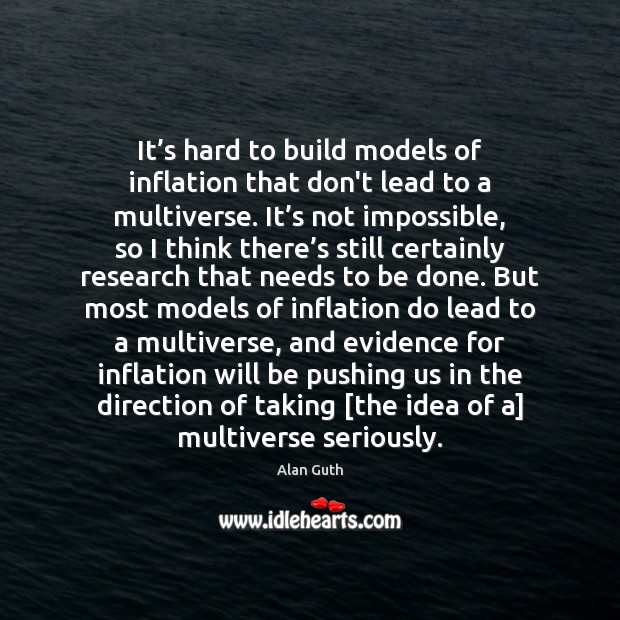 It’s hard to build models of inflation that don’t lead to Alan Guth Picture Quote