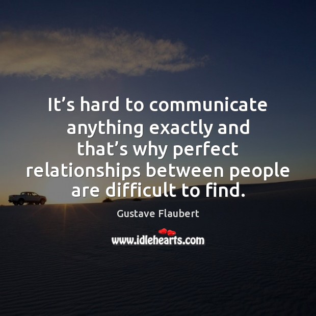 It’s hard to communicate anything exactly and that’s why perfect Gustave Flaubert Picture Quote