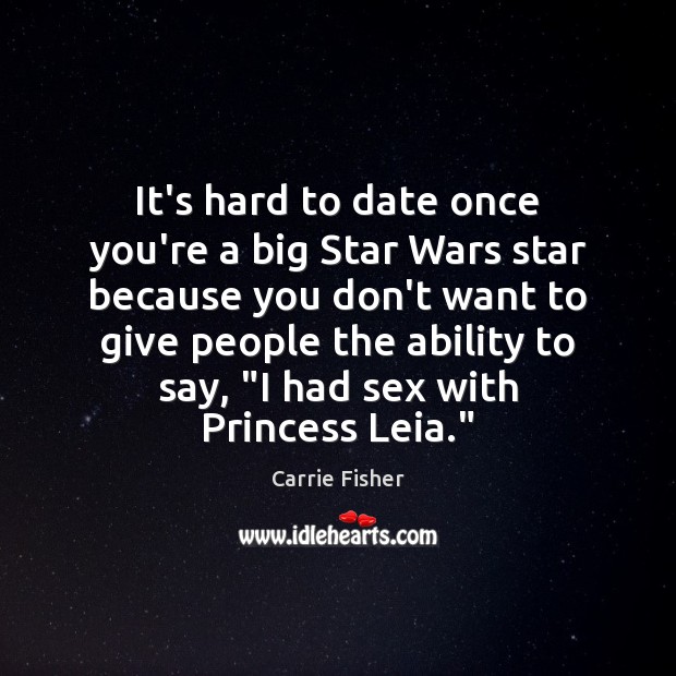 It’s hard to date once you’re a big Star Wars star because Carrie Fisher Picture Quote