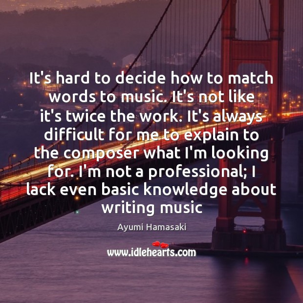 It’s hard to decide how to match words to music. It’s not Ayumi Hamasaki Picture Quote