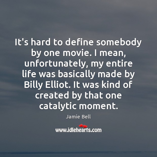 It’s hard to define somebody by one movie. I mean, unfortunately, my Jamie Bell Picture Quote