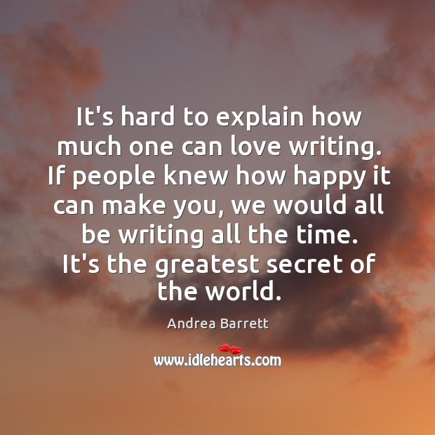 It’s hard to explain how much one can love writing. If people Image