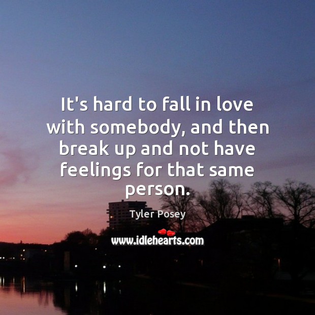 It’s hard to fall in love with somebody, and then break up Break Up Quotes Image