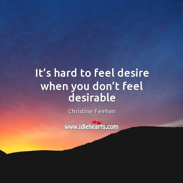 It’s hard to feel desire when you don’t feel desirable Image