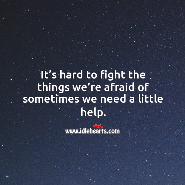 It’s hard to fight the things we’re afraid of sometimes we need a little help. Image