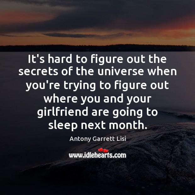 It’s hard to figure out the secrets of the universe when you’re Antony Garrett Lisi Picture Quote