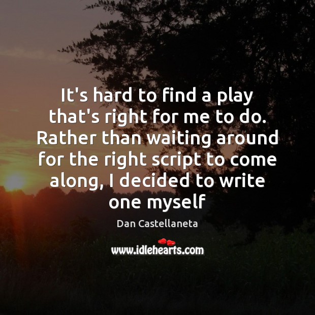 It’s hard to find a play that’s right for me to do. Dan Castellaneta Picture Quote