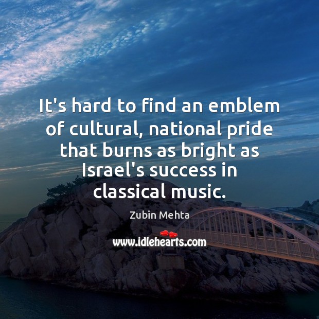 It’s hard to find an emblem of cultural, national pride that burns Zubin Mehta Picture Quote