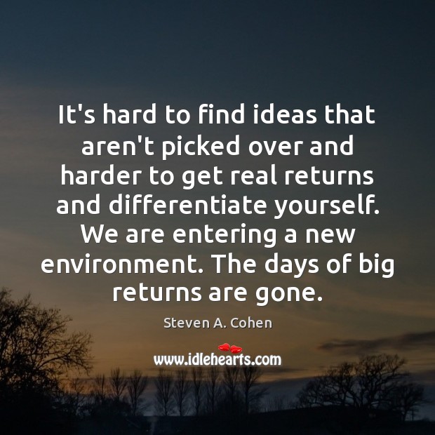 It’s hard to find ideas that aren’t picked over and harder to Steven A. Cohen Picture Quote