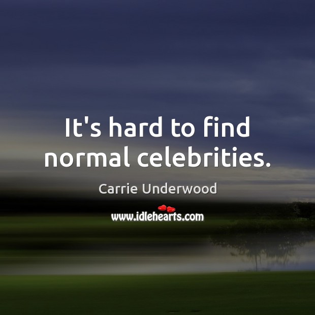 It’s hard to find normal celebrities. Image