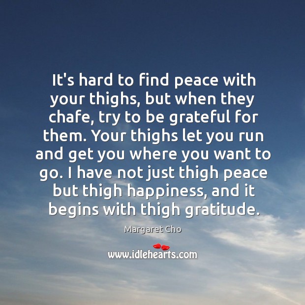 It’s hard to find peace with your thighs, but when they chafe, Be Grateful Quotes Image