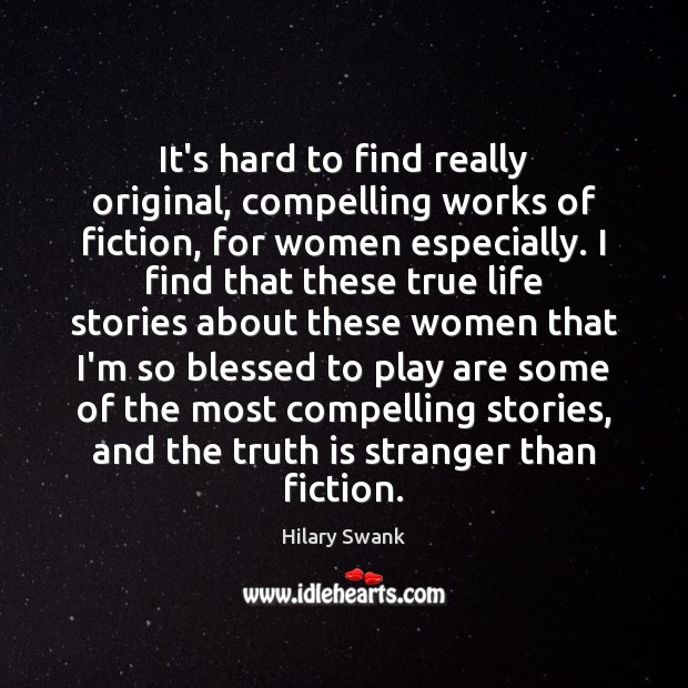 It’s hard to find really original, compelling works of fiction, for women Hilary Swank Picture Quote