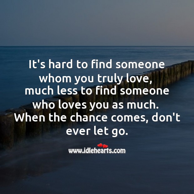 It’s hard to find someone whom you truly love, don’t ever let go. Don’t Ever Let Quotes Image