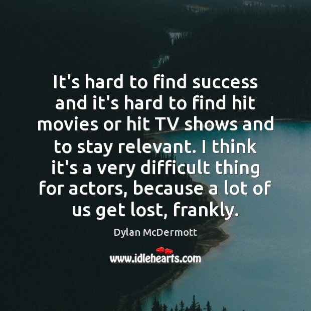 It’s hard to find success and it’s hard to find hit movies Dylan McDermott Picture Quote