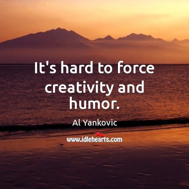 It’s hard to force creativity and humor. Image