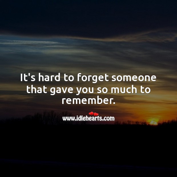 It’s hard to forget someone that gave you so much to remember. Love Hurts Quotes Image