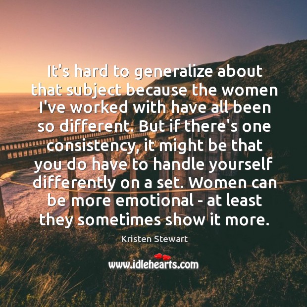 It’s hard to generalize about that subject because the women I’ve worked Kristen Stewart Picture Quote