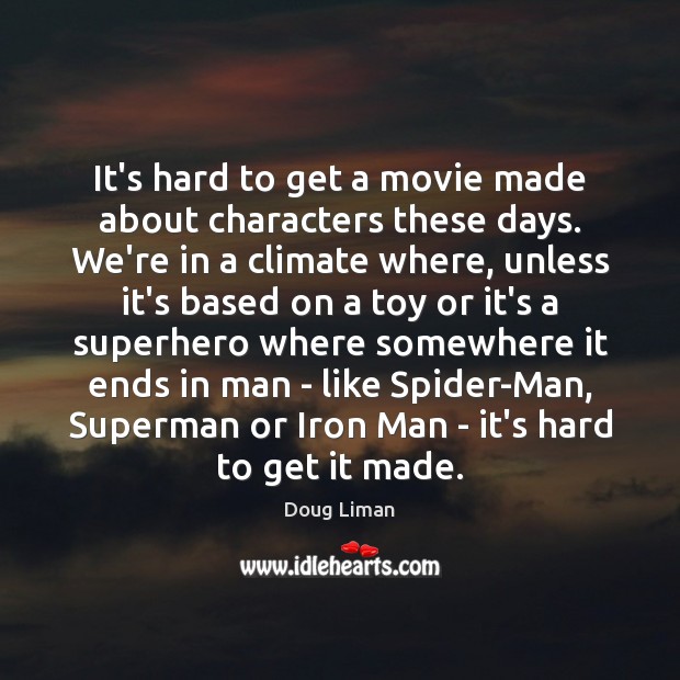 It’s hard to get a movie made about characters these days. We’re Doug Liman Picture Quote