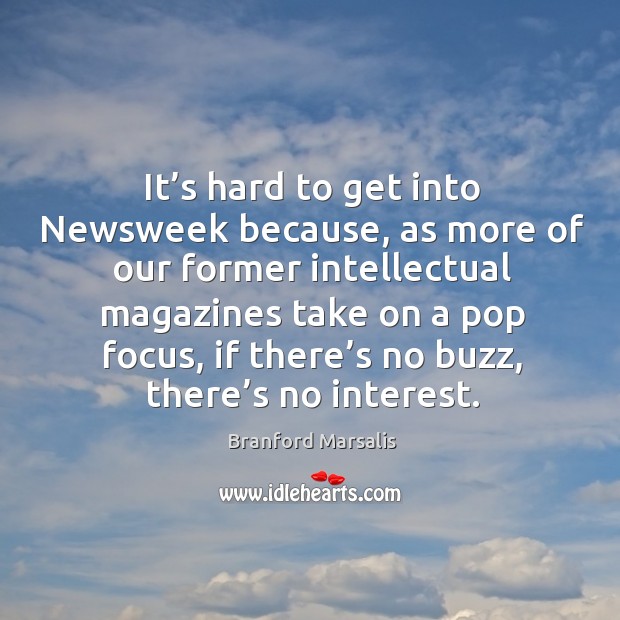It’s hard to get into newsweek because, as more of our former intellectual magazines take on Branford Marsalis Picture Quote