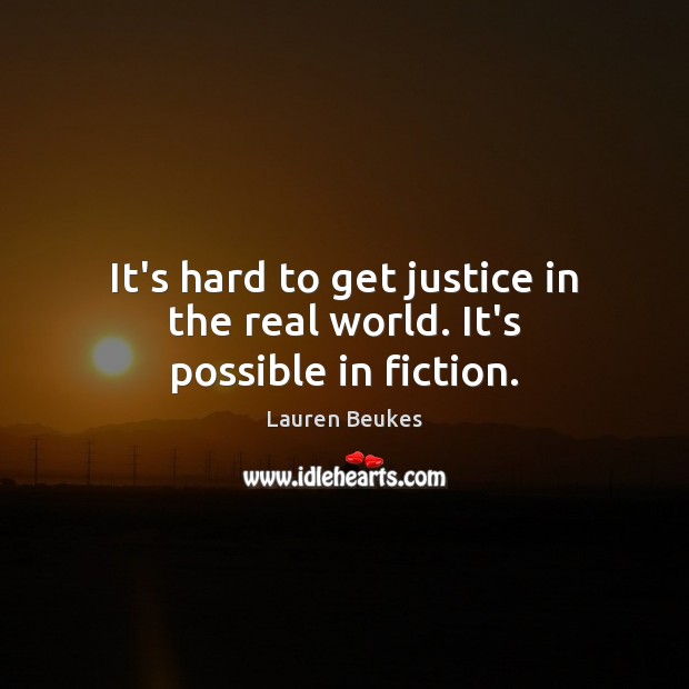 It’s hard to get justice in the real world. It’s possible in fiction. Lauren Beukes Picture Quote
